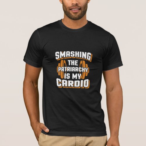 smashing the patriarchy is my cardio T_Shirt