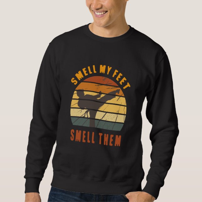 Smell My Feet Smell Them Karate Martial Designs  6 Sweatshirt (Front)