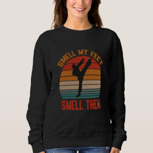 Smell My Feet Smell Them Karate Martial Designs  7 Sweatshirt