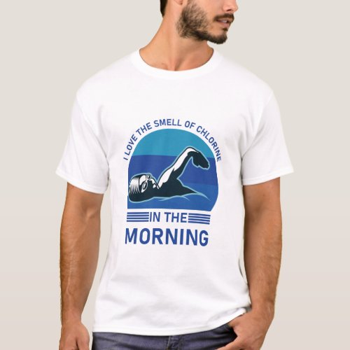 Smell of chlorine in the morning _ Swimmer T_Shirt