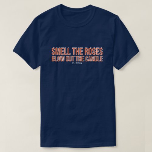 Smell the Roses Blow Out the Candle T_Shirt