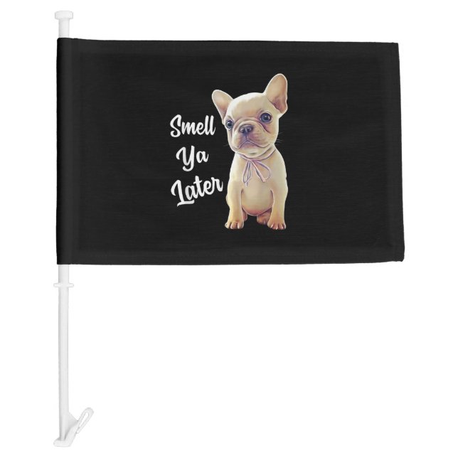 Smell Ya Later Funny French Bulldog Gift Car Flag (Front)