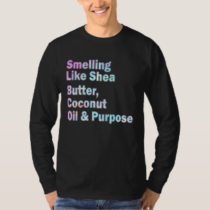 Smelling Like Shea Butter Coconut Oil And Purpose T-Shirt