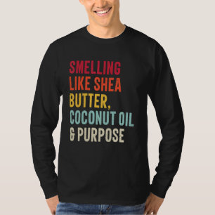 smelling like shea butter coconut oil and purpose T-Shirt