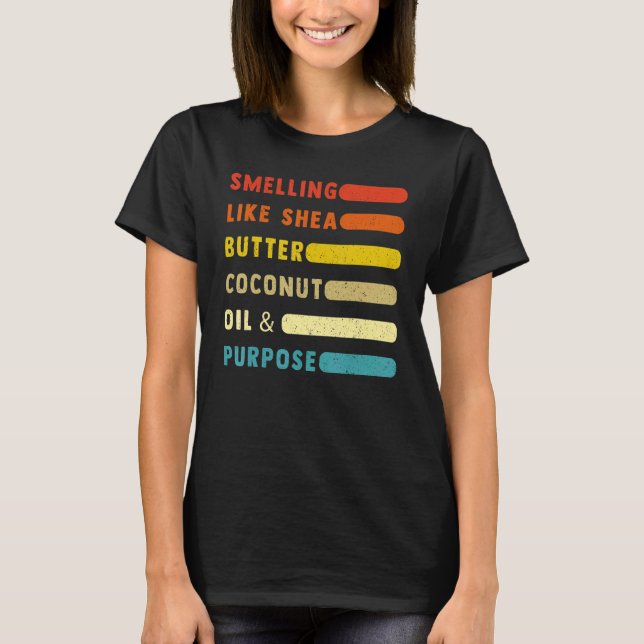 Smelling Like Shea Butter Coconut Oil And Purpose T-Shirt (Front)