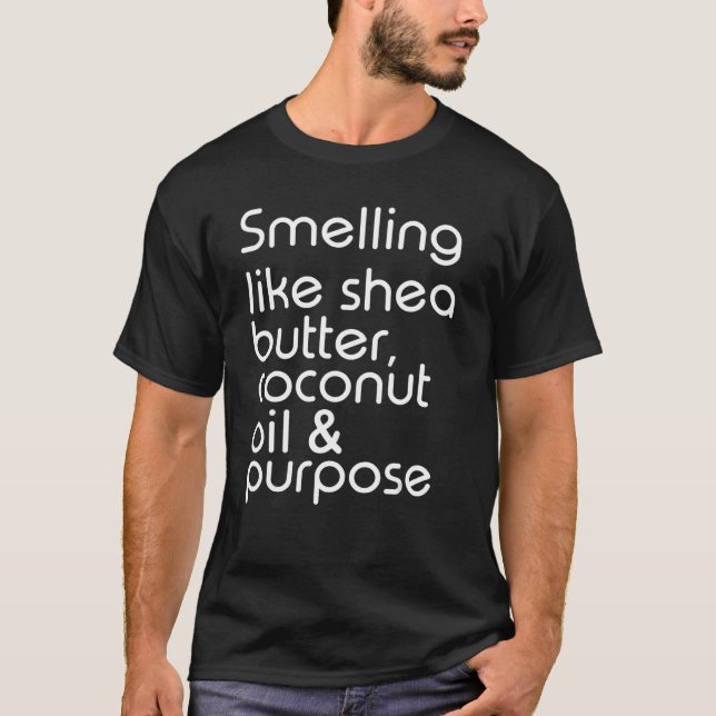 Smelling Like Shea Butter Coconut Oil & Purpose T-Shirt (Front)