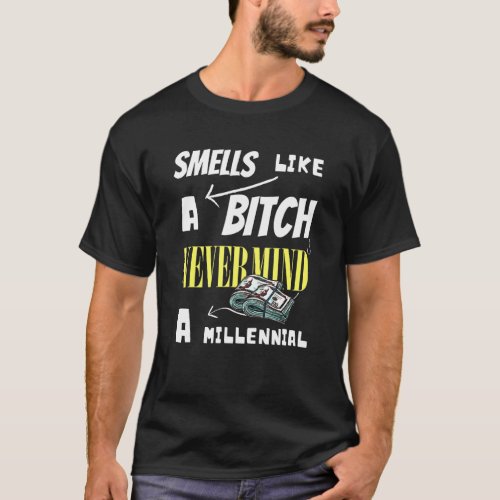 Smells Like A B I T C H Never Mind A Millennial T_Shirt
