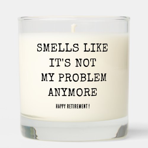 Smells Like Its Not My Problem Anymore Retirement Scented Candle