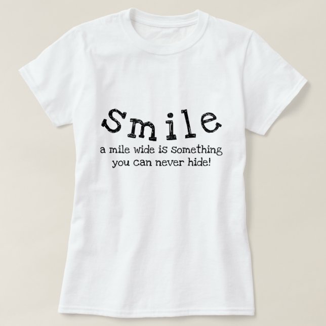 Smile A Mile Wide Is Something You Can Never Hide  T-Shirt (Design Front)