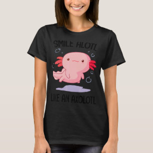 Smile Alotl Like An Axolotl 1 T-Shirt