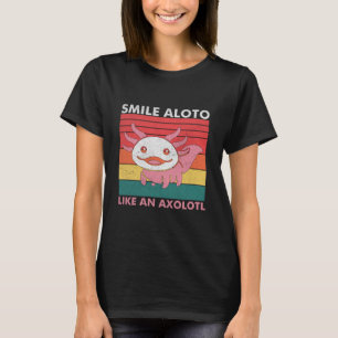 Smile Aloto Like An Axolotl T-Shirt