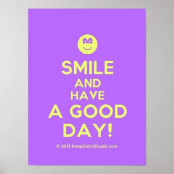 Smile And Have A Good Day! Poster by keepcalmstudio at Zazzle