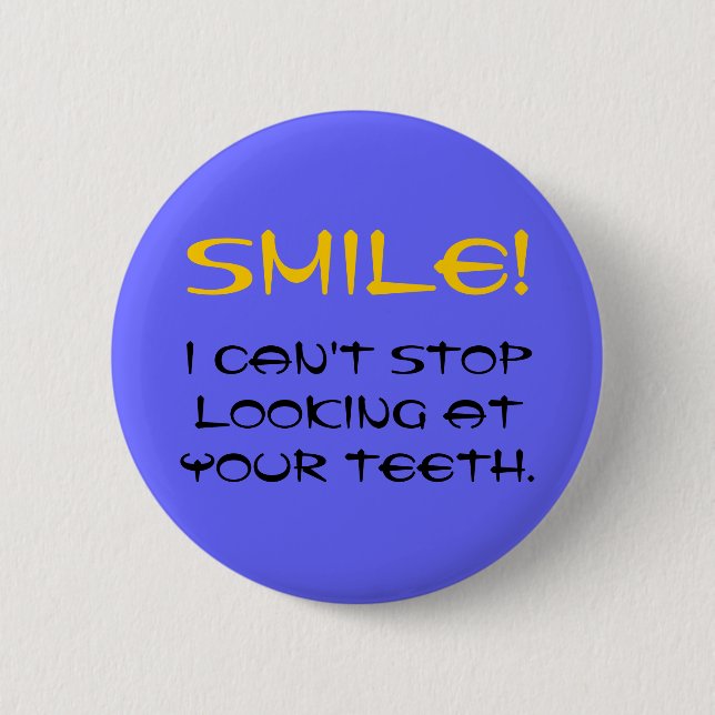 SMILE!, I can't stop looking at your teeth. Button (Front)