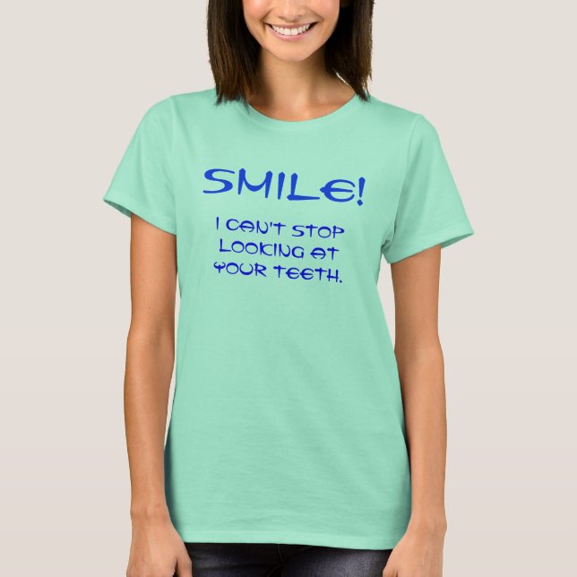 SMILE!, I can't stop looking at your teeth. T-Shirt (Front)