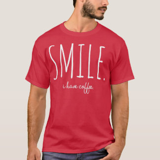 Smile I Have Coffee T-Shirt