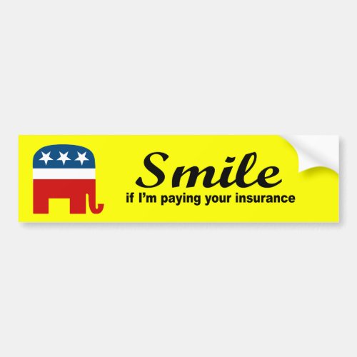 Smile if Im paying your insurance Bumper Sticker