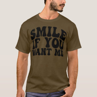 smile if you want me 1 T-Shirt