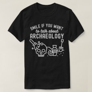 Smile if you want to talk about Archaeology T-Shirt