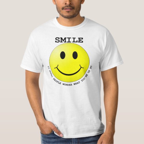 SMILE  IT MAKES PEOPLE WONDER WHAT YOURE UP TO T_Shirt