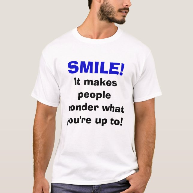 SMILE!, It makes people wonder what you're up to! T-Shirt (Front)