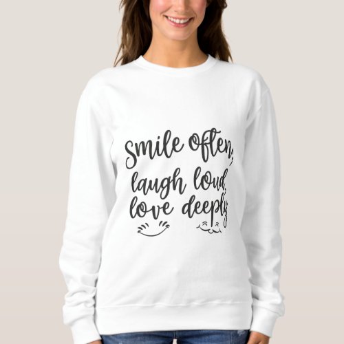 Smile Often Laugh Loud Love Deeply Sweatshirt