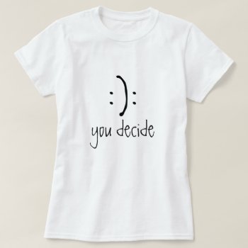 Smile Or Frown - You Decide - T-shirt by RMJJournals at Zazzle