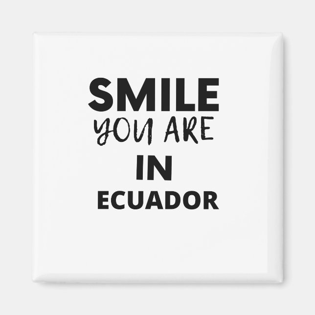 SMILE YOU ARE IN Ecuador Magnet (Front)