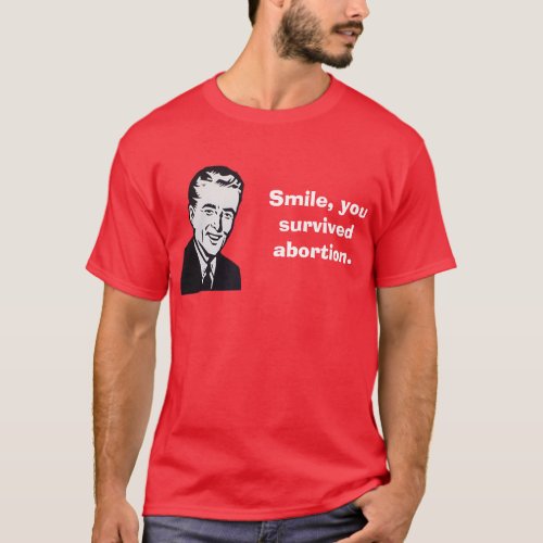 Smile you survived abortion T_Shirt