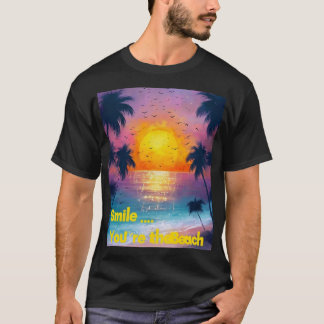 Smile... You're at the Beach – Fun Summer Vibes  T-Shirt