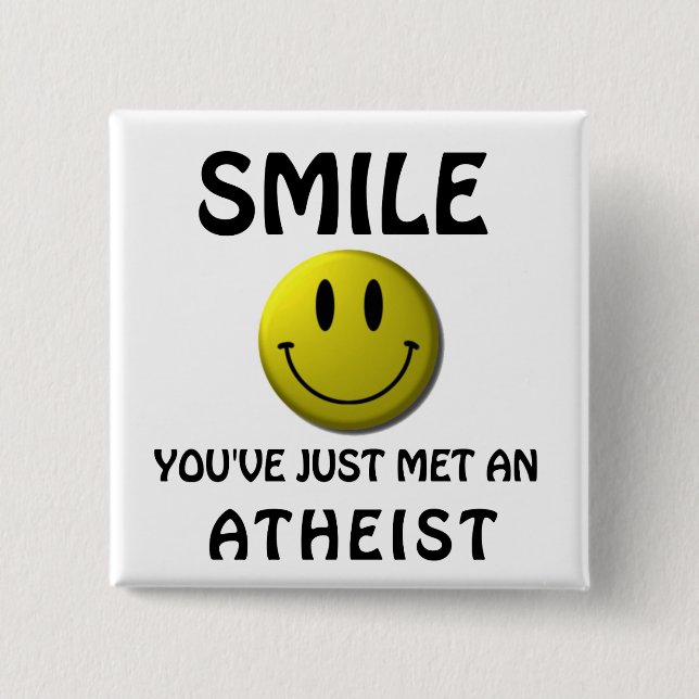 SMILE, you've just met an atheist. Button (Front)