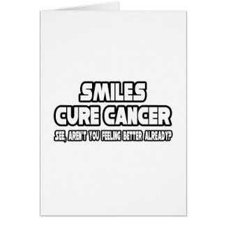 Smiles Cure Cancer...Feeling Better Already? Cards