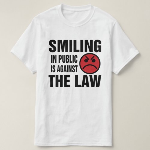 Smiling in Public is Against the Law T_Shirt