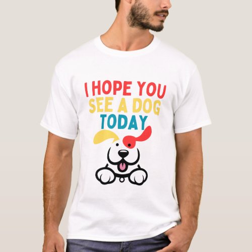Smiling Pup Hope You See a Dog Today cute  T_Shirt