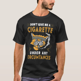 Smoke Cat Don't Give Me A Cigarette Under Any Circ T-Shirt