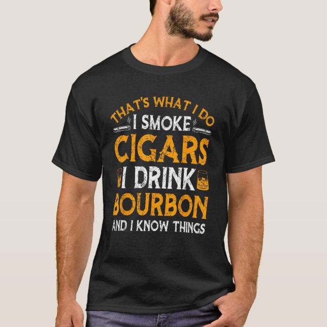 Smoke Cigars I Drink Bourbon And Know Things Drink T-Shirt (Front)