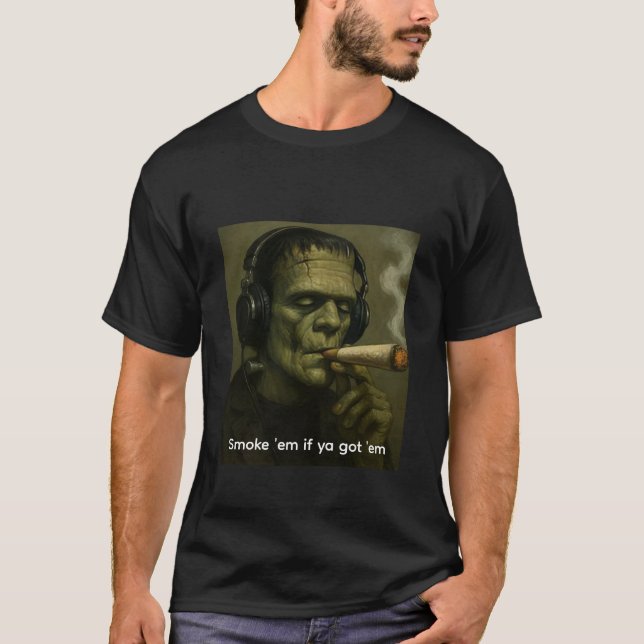 Smoke 'em if ya got 'em Frankenstein T-Shirt (Front)