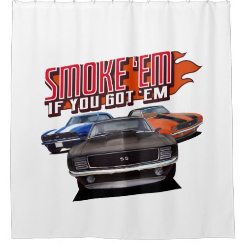Smoke em If You Got em Classic Car Shower Curtain