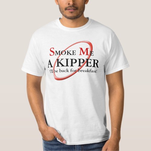Smoke me a Kipper Ill be back for Breakfast T T_Shirt