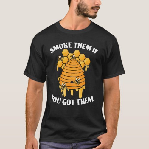 Smoke Them If You Got Them Bee  Beekeeper Beekeepi T_Shirt