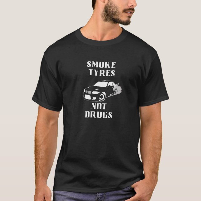 Smoke Tyres Not Drugs Cool Drift & Race Carguy   T-Shirt (Front)