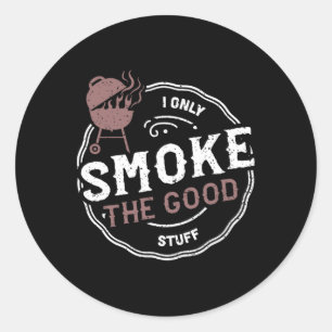 Smoker I Only Smoke The Good Stuff - Bbq Sayings  Classic Round Sticker