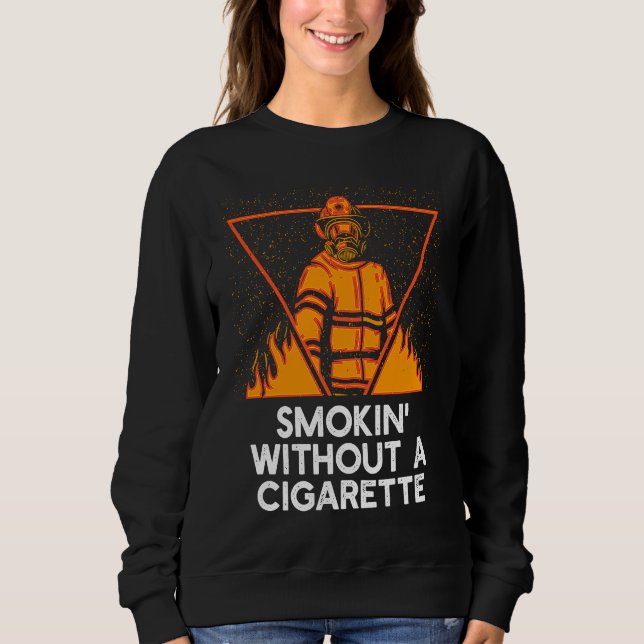 Smokin Without Cigarette  Firefighter Humor Firema Sweatshirt (Front)