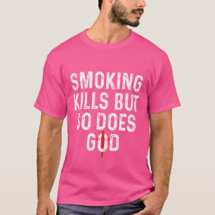 Smoking kills but so does god T-Shirt