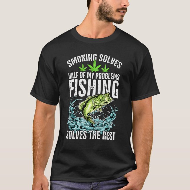 Smoking Solves Half Of My Problems Fishing Solves  T-Shirt (Front)