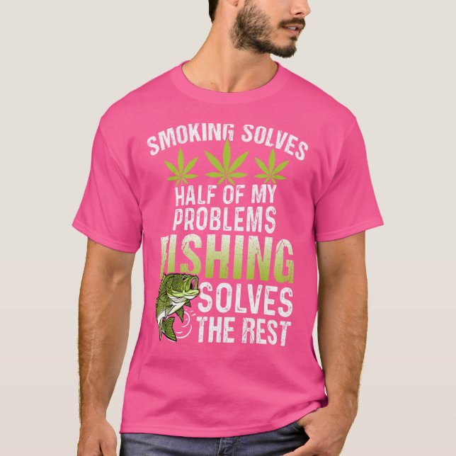 Smoking Solves Half Of My Problems Fishing Solves  T-Shirt (Front)