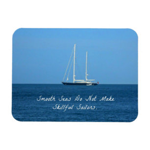 Smooth seas do not make skillful sailors (Proverb) Magnet