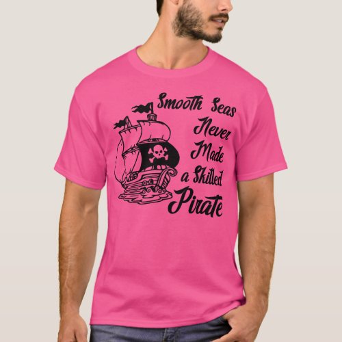 Smooth Seas Never Made A Skilled Pirate T_Shirt
