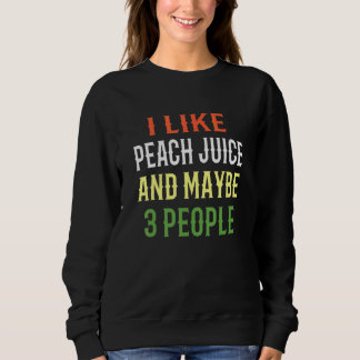 Smoothie Juice I Like Peach Juice And Maybe 3 Peop Sweatshirt