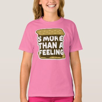 S'more Than A Feeling T-shirt by templeofswag at Zazzle
