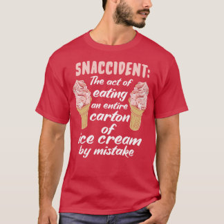 Snaccident The Act Of Eating An Entire ton Of Ice  T-Shirt